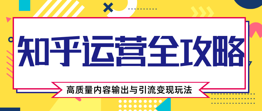 知乎运营全攻略，涨盐值最快的方法，高质量内容输出与引流变现玩法（共3节视频）_泡桐学堂