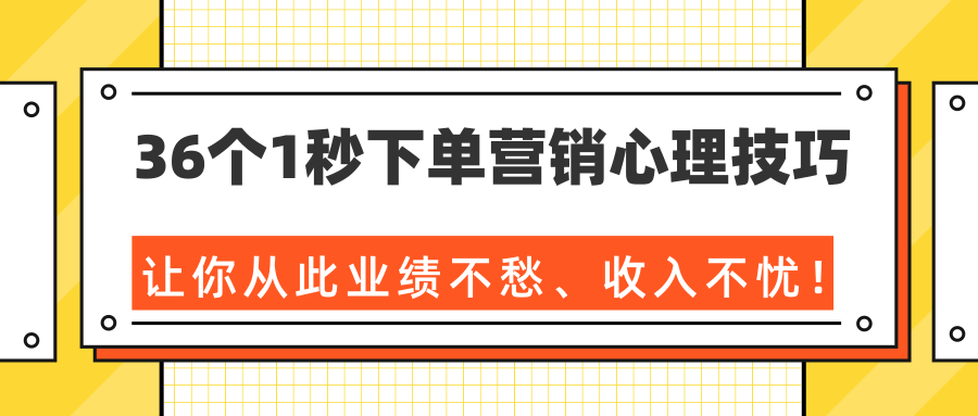 36个1秒下单营销心理技巧，让你从此业绩不愁、收入不忧！（完结）_泡桐学堂