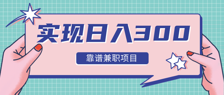 实现日入300元推荐靠谱兼职项目，精心筛选出12类靠谱兼职，走出兼职陷阱！_泡桐学堂