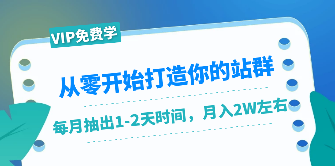 从零开始打造你的站群：1个月只需要你抽出1-2天时间，月入2W左右（25节课）_泡桐学堂