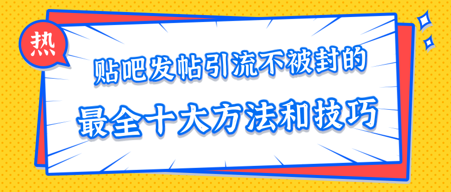 贴吧发帖引流不被封的十大方法与技巧，助你轻松引流月入过万_泡桐学堂