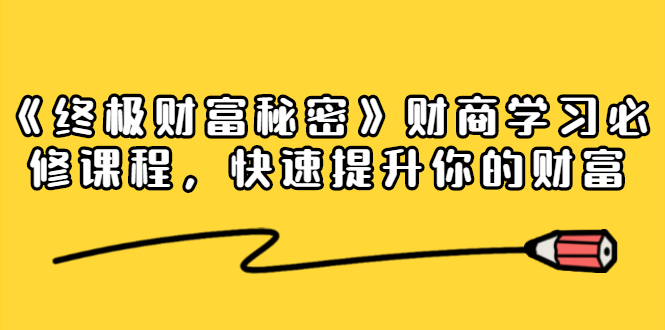 《终极财富秘密》财商学习必修课程，快速提升你的财富（18节视频课）_泡桐学堂