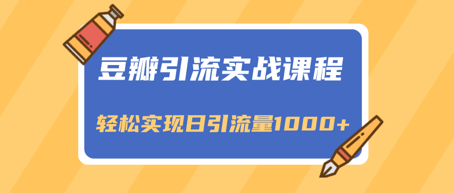 豆瓣引流实战课程，一个既能引流又能变现的渠道，轻松实现日引流量1000+_泡桐学堂