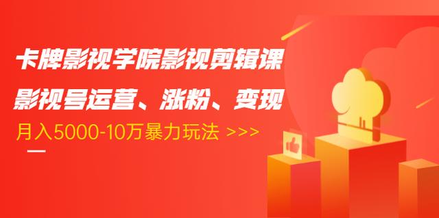 卡牌影视学院影视剪辑课：影视号运营、涨粉、变现、月入5000-10万暴力玩法_泡桐学堂