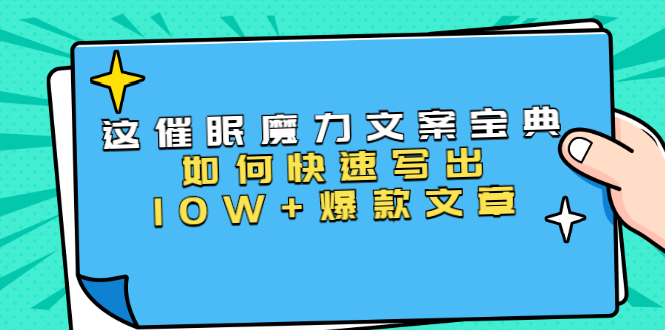 本源《催眠魔力文案宝典》如何快速写出10W+爆款文章，人人皆可复制(31节课)_泡桐学堂