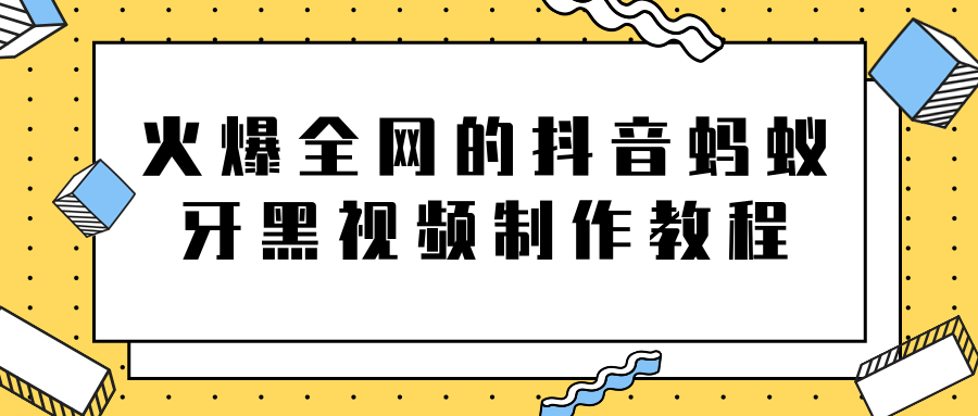 火爆全网的抖音“蚂蚁牙黑”视频制作教程，附软件【视频教程】_泡桐学堂