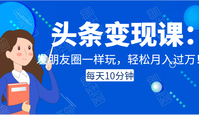 头条变现课：每天10分钟，像发朋友圈一样玩头条，轻松月入过万！_泡桐学堂