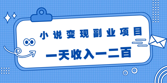 小说变现副业项目：老项目新玩法，视频被动引流躺赚模式，一天收入一二百_泡桐学堂
