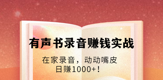 有声书录音赚钱实战：在家录音，动动嘴皮，日赚1000+！_泡桐学堂