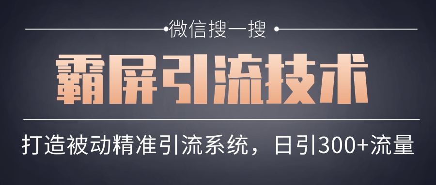 微信搜一搜霸屏引流技术，打造被动精准引流系统，轻松日引300+流量_泡桐学堂