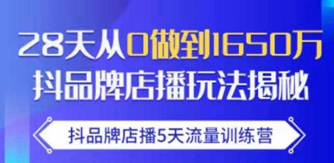 抖品牌店播·5天流量训练营：28天从0做到1650万，抖品牌店播玩法_泡桐学堂