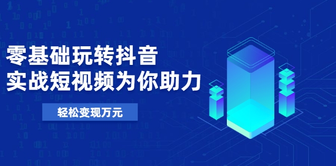 零基础玩转抖音，实战短视频为你助力，轻松变现万元_泡桐学堂