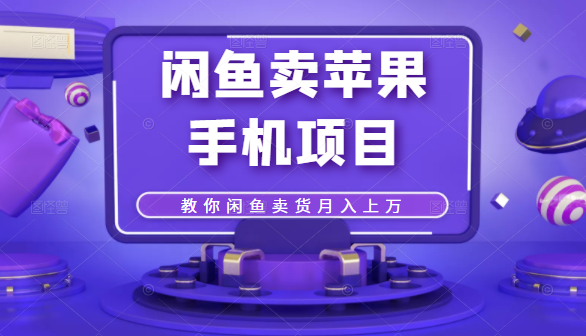 闲鱼卖苹果手机项目，教你闲鱼卖货月入上万_泡桐学堂
