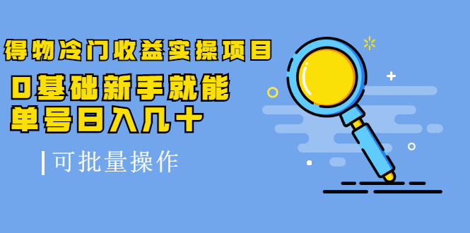 得物冷门收益实操项目，0基础新手就能单号日入几十，可批量操作_泡桐学堂