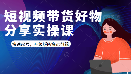 短视频带货好物分享实操课：快速起号，升级版防搬运剪辑_泡桐学堂