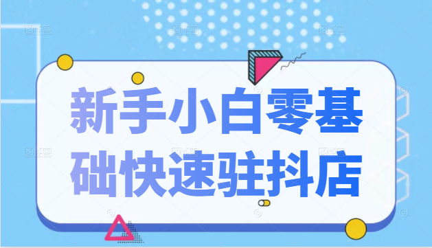 抖音小店新手小白零基础快速入驻抖店100%开通（全套11节课程）_泡桐学堂