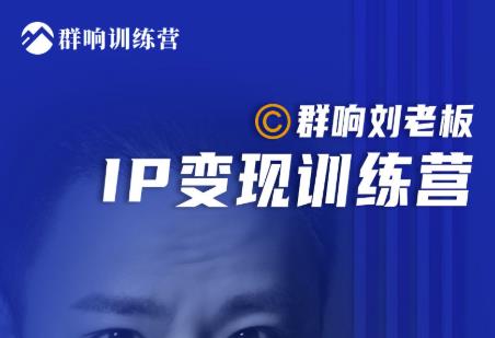 群响刘老板·IP变现训练营第6期：教你搞流量新姿势，IP打造获客私域经营_泡桐学堂