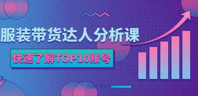 服装带货达人分析课：带你快速了解TOP10账号，玩转服装行业_泡桐学堂
