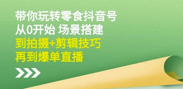 隋校长带你玩转抖音零食号：从0开始场景搭建，到拍摄+剪辑技巧，再到爆单直播_泡桐学堂