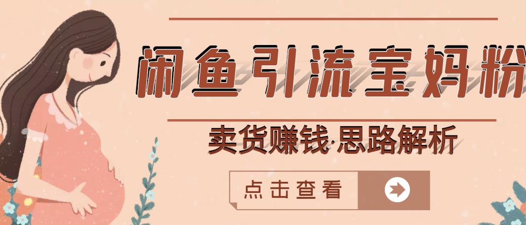 闲鱼引流宝妈粉+卖货赚钱一个月收益30000+（实操视频教程）_泡桐学堂
