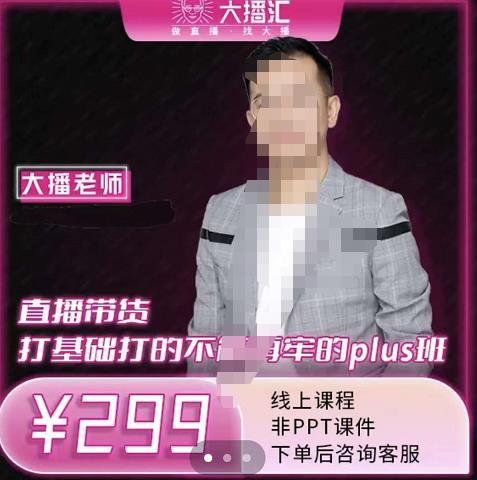 大播·直播带货打基础打得不能在牢的Plus课，深度解析抖音底层逻辑和体系化运营思_泡桐学堂