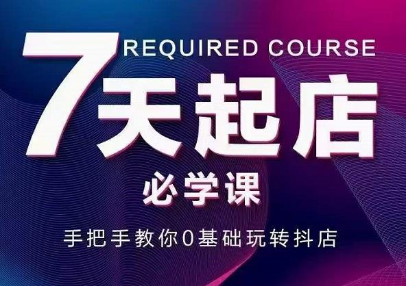 抖音小店7天起店必学课，手把手教你0基础玩转抖店_泡桐学堂