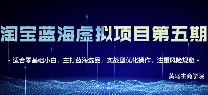 黄岛主淘宝虚拟无货源3.0+4.0+5.0，适合零基础小白，主打蓝海选品，实战型优化操作_泡桐学堂
