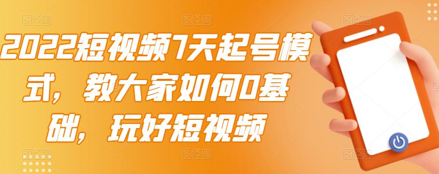 2022短视频7天起号模式，教大家如何0基础，玩好短视频_泡桐学堂