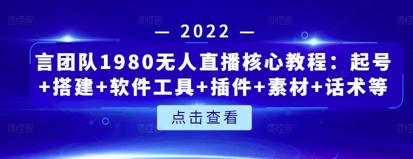言团队1980无人直播核心教程：起号+搭建+软件工具+插件+素材+话术等等_泡桐学堂