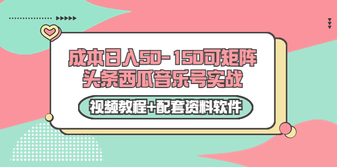 0成本日入50-150可矩阵头条西瓜音乐号实战（视频教程+配套资料软件）_泡桐学堂