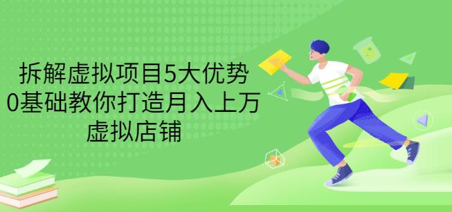 拆解虚拟项目5大优势，0基础教你打造月入上万虚拟店铺（无水印）_泡桐学堂