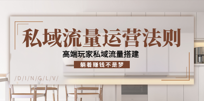 私域流量运营法则，高端玩家私域流量搭建，躺着赚钱不是梦_泡桐学堂
