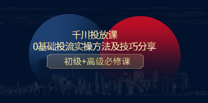千川投放课：0基础投流实操方法及技巧分享，初级+高级必修课_泡桐学堂