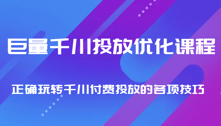 巨量千川投放优化课程 正确玩转千川付费投放的各项技巧_泡桐学堂
