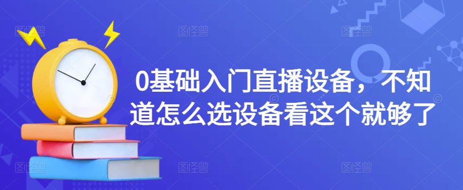 0基础入门直播设备，不知道怎么选设备看这个就够了_泡桐学堂