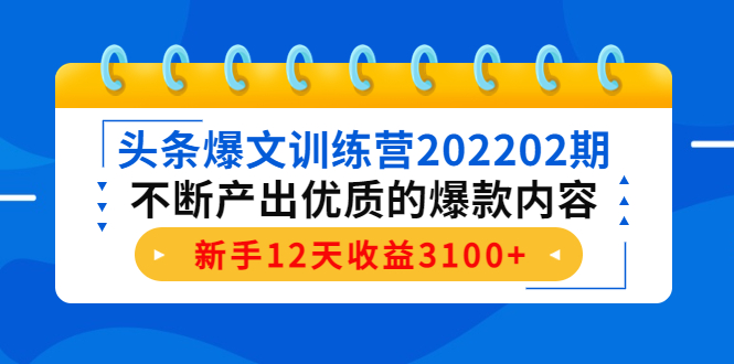 头条爆文训练营202202期，不断产出优质的爆款内容，新手12天收益3100+_泡桐学堂