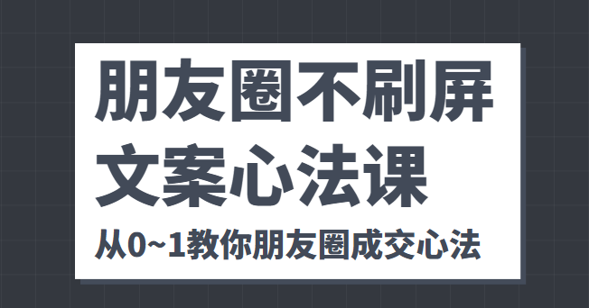 朋友圈不刷屏文案心法课 人人都要懂的商业逻辑 从0~1教你朋友圈成交心法_泡桐学堂