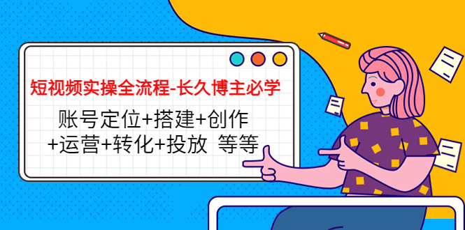 短视频实操全流程-长久博主必学：账号定位+搭建+创作+运营+转化+投放 等等_泡桐学堂