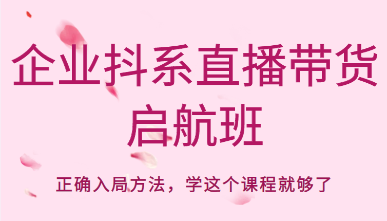 企业抖系直播带货启航班，正确入局方法，学这个课程就够了_泡桐学堂