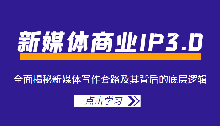 新媒体商业IP3.0，全面揭秘新媒体写作套路及其背后的底层逻辑（价值1299元）_泡桐学堂
