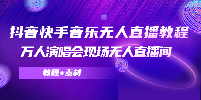 抖音快手音乐无人直播教程，万人演唱会现场无人直播间（教程+素材）_泡桐学堂