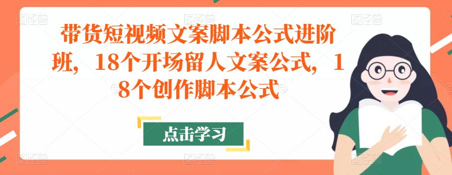 带货短视频文案脚本公式进阶班，18个开场留人文案公式，18个创作脚本公式_泡桐学堂
