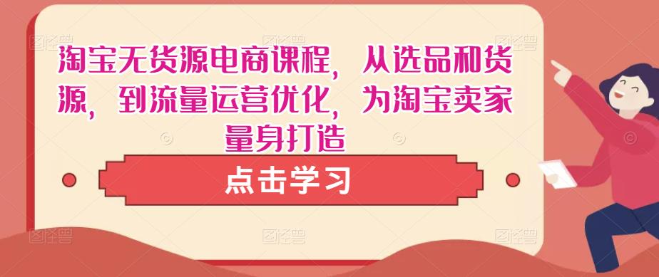 淘宝无货源电商课程，从选品和货源，到流量运营优化，为淘宝卖家量身打造_泡桐学堂
