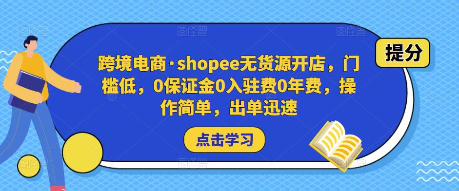 跨境电商·shopee无货源开店，门槛低，0保证金0入驻费0年费，操作简单，出单迅速_泡桐学堂