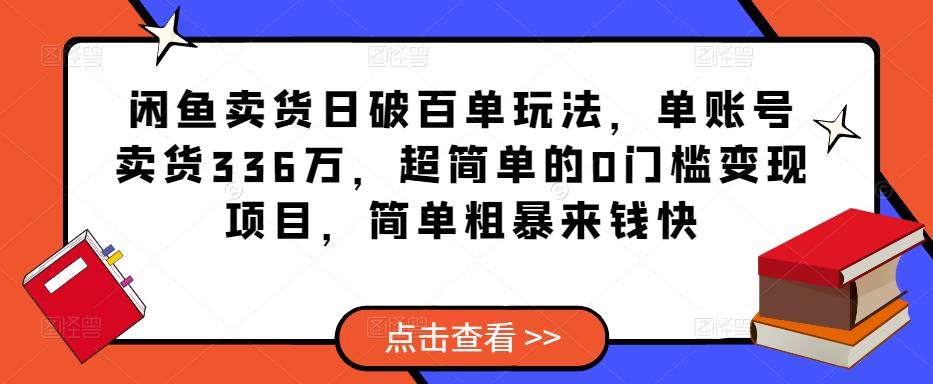 闲鱼卖货日破百单玩法，单账号卖货336万，超简单的0门槛变现项目，简单粗暴来钱快_泡桐学堂