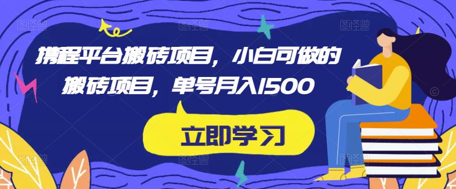 携程平台搬砖项目，小白可做的搬砖项目，单号月入1500_泡桐学堂