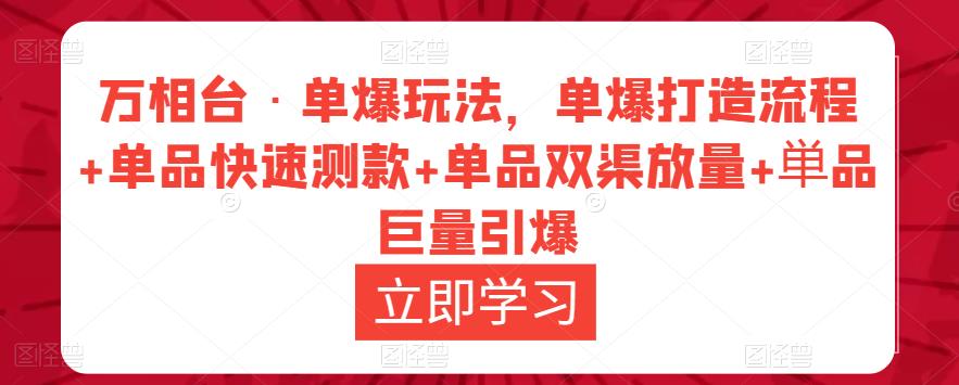 万相台·单爆玩法，单爆打造流程+单品快速测款+单品双渠放量+単品巨量引爆_泡桐学堂