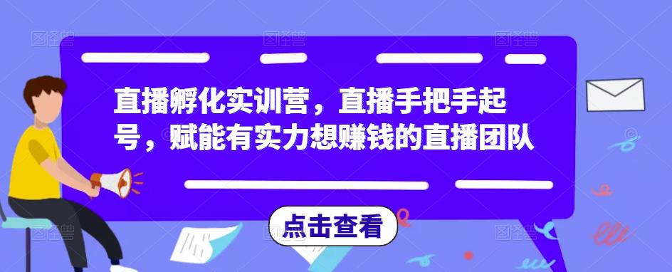 直播孵化实训营，直播手把手起号，赋能有实力想赚钱的直播团队_泡桐学堂