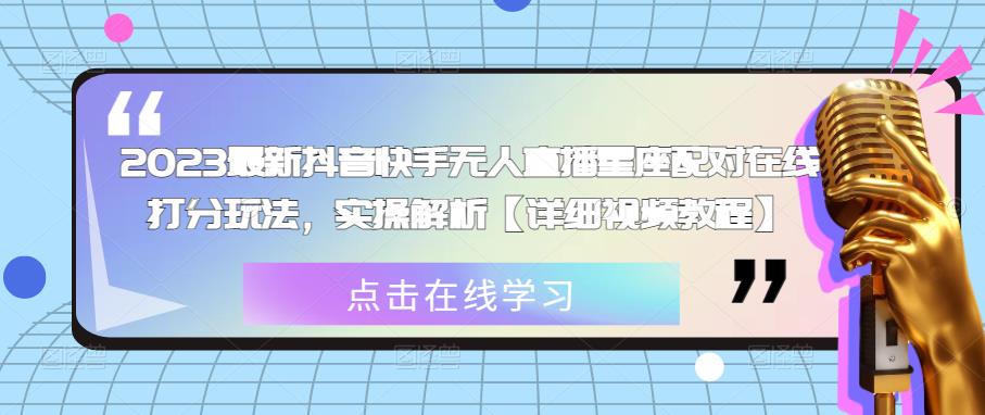 2023最新抖音快手无人直播星座配对在线打分玩法，实操解析【详细视频教程】_泡桐学堂