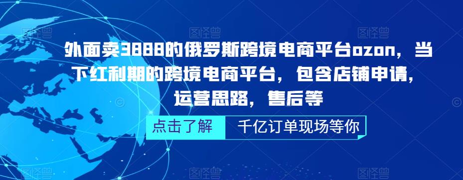 外面卖3888的俄罗斯跨境电商平台ozon运营，当下红利期的跨境电商平台，包含店铺申请，运营思路，售后等_泡桐学堂